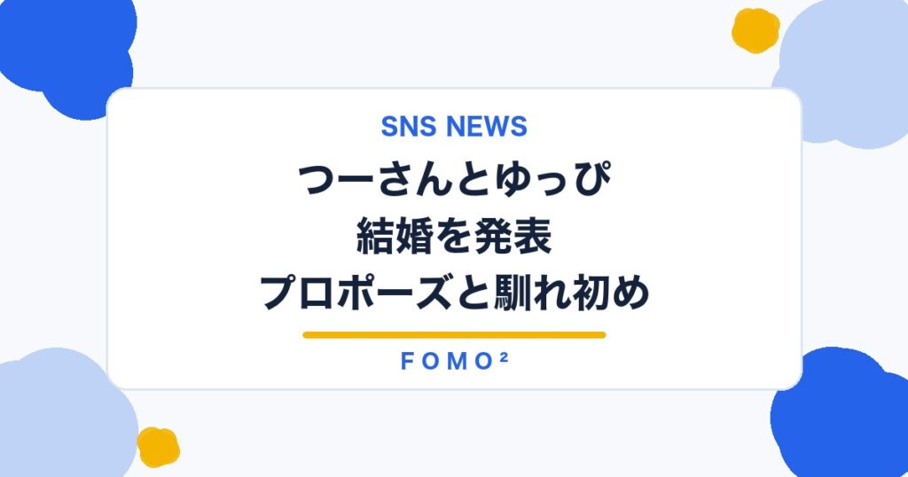 つーさんとゆっぴが結婚へ｜婚約発表・プロポーズ動画・馴れ初めを解説